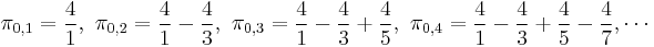 \pi_{0,1} = \frac{4}{1},\ \pi_{0,2} =\frac{4}{1}-\frac{4}{3},\ \pi_{0,3} =\frac{4}{1}-\frac{4}{3}+\frac{4}{5},\ \pi_{0,4} =\frac{4}{1}-\frac{4}{3}+\frac{4}{5}-\frac{4}{7}, \cdots\! 