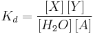 K_d = \frac{\left[X\right] \left[Y\right]} {\left[H_2O\right] \left[A\right]}