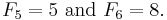 F_5=5 \mbox{ and } F_6=8.\ 