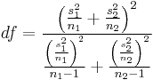 df = \frac{\left(\frac{s_1^2}{n_1}+\frac{s_2^2}{n_2}\right)^2} {\frac{\left(\frac{s_1^2}{n_1}\right)^2}{n_1-1} + \frac{\left(\frac{s_2^2}{n_2}\right)^2}{n_2-1}}