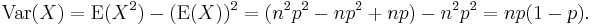 \operatorname{Var}(X) = \operatorname{E}(X^2) - (\operatorname{E}(X))^2
= (n^2p^2 - np^2 + np) - n^2p^2 = np(1 - p).