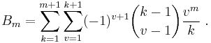  B_m=\sum_{k=1}^{m+1}\sum_{v=1}^{k+1}(-1)^{v+1}\binom{k-1}{v-1}\frac{v^m}k \ .