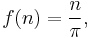  f(n) = \frac{n}{\pi} , \,\! 