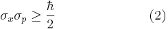 \sigma_x\sigma_p\ge\frac{\hbar}{2}\quad\qquad\qquad\qquad (2)