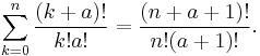 
\sum_{k=0}^n\frac{(k+a)!}{k!a!}=\frac{(n+a+1)!}{n!(a+1)!}.
