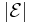 |\mathcal{E}|