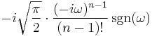 \displaystyle -i\sqrt{\frac{\pi}{2}}\cdot \frac{(-i\omega)^{n-1}}{(n-1)!}\sgn(\omega)