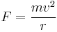 F = \frac{m v^2}{r}