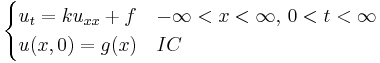 \begin{cases} u_{t}=ku_{xx}+f & -\infty<x<\infty,\,0<t<\infty \\ u(x,0)=g(x) & IC\end{cases} 