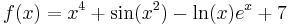 f(x) = x^4 + \sin (x^2) - \ln(x) e^x + 7\,