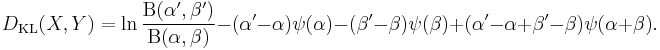 
 D_{\mathrm{KL}}(X,Y) = \ln\frac{\mathrm{B}(\alpha',\beta')}
                                {\mathrm{B}(\alpha,\beta)} -
                        (\alpha'-\alpha)\psi(\alpha) - (\beta'-\beta)\psi(\beta) + 
                        (\alpha'-\alpha+\beta'-\beta)\psi(\alpha+\beta).
 