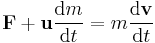 \mathbf F + \mathbf{u} \frac{\mathrm{d} m}{\mathrm{d}t} = m {\mathrm{d} \mathbf v \over \mathrm{d}t}