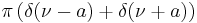 \displaystyle \pi\left(\delta(\nu-a)+\delta(\nu+a)\right)