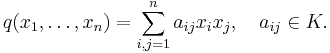 q(x_1,\ldots,x_n) = \sum_{i,j=1}^{n}a_{ij}{x_i}{x_j}, \quad a_{ij}\in K. 