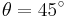 \theta=45^\circ