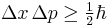  \Delta x\, \Delta p \ge \begin{matrix}\frac{1}{2}\end{matrix} \hbar