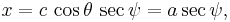 
x = c\, \cos\theta\, \sec \psi = a \sec \psi,\,
