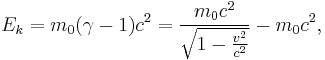 E_k =  m_0 ( \gamma -1 ) c^2 = \frac{m_0 c^2}\sqrt{1-\frac{v^2}{c^2}} - m_0 c^2,