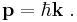  \mathbf p = \hbar \mathbf{k} \ . 