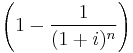  \left({1 - {1 \over { (1+i)^n } }}\right) 