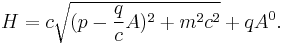 H = c\sqrt{(p - \frac{q}{c}A)^2 + m^2c^2} + qA^0.