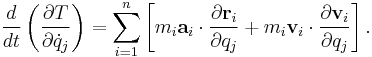 \frac {d}{d t} \left ( \frac {\partial T}{\partial \dot{q}_j} \right ) = \sum_{i=1}^n \left [ m_i \mathbf a_i \cdot \frac {\partial \mathbf {r}_i}{\partial q_j} + m_i \mathbf {v}_i \cdot \frac {\partial \mathbf {v}_i}{\partial q_j} \right ].