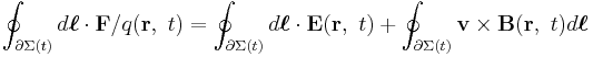  \oint_{\partial \Sigma(t)} d \boldsymbol{\ell} \cdot \mathbf{F}/q(\mathbf{r},\ t) = 
\oint_{\partial \Sigma(t)} d \boldsymbol{\ell} \cdot \mathbf{E}(\mathbf{r},\ t)  + 
\oint_{\partial \Sigma(t)} \mathbf{v} \times \mathbf{B}(\mathbf{r},\ t) d \boldsymbol{\ell}
