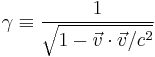 \gamma \equiv \frac{1}{\sqrt{1 - \vec{v} \cdot \vec{v}/c^2}}