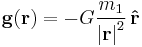 \mathbf g(\mathbf r) =
- G {m_1 \over {{\vert \mathbf{r} \vert}^2}}
\, \mathbf{\hat{r}}
