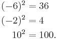 
\begin{align}
(-6)^2 & = 36 \\
(-2)^2 & = 4 \\
10^2 & = 100.
\end{align}
