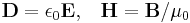 \mathbf{D} = \epsilon_0\mathbf{E}, \;\;\; \mathbf{H} = \mathbf{B}/\mu_0