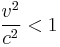 \frac{v^2}{c^2} < 1