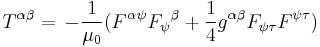 T^{\alpha \beta} = \, -\frac{1}{\mu_0} ( F^{\alpha}{}^{\psi} F_{\psi}{}^{\beta} + {1 \over 4} g^{\alpha \beta} F_{\psi\tau} F^{\psi\tau})  