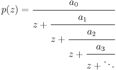 
p(z)=\cfrac{a_0}{z+
     \cfrac{a_1}{z+
     \cfrac{a_2}{z+
     \cfrac{a_3}{z+\ddots}}}}
