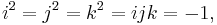 i^2 = j^2 = k^2 = i j k = -1,\ 