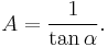 A = {1\over{\tan\alpha}}.