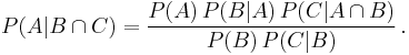  P(A|B \cap C) = \frac{P(A) \, P(B|A) \, P(C|A \cap B)}{P(B) \, P(C|B)}\,.