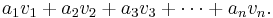 a_1 v_1 + a_2 v_2 + a_3 v_3 + \cdots + a_n v_n. \,