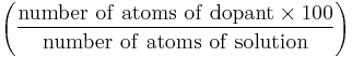 \left ( \frac{\rm number~of~atoms~of~dopant \times 100}{\rm number~of~atoms~of~solution} \right )