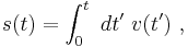 s(t) = \int_0^t \ dt^{\prime} \ v(t^{\prime}) \ , 