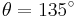 \theta = 135^\circ\,\!