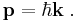 \mathbf{p} =\hbar \mathbf{k}\;.