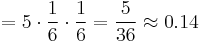 =5\cdot\frac{1}{6}\cdot\frac{1}{6}=\frac{5}{36}\approx0.14\,