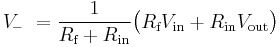 V_{\!-} \,\, = \frac{1}{R_{\text{f}} + R_{\text{in}}} \big( R_\text{f} V_{\text{in}} + R_{\text{in}} V_{\text{out}} \big) 