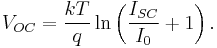 V_{OC} = \frac{kT}{q} \ln\left(\frac{I_{SC}}{I_{0}} + 1\right).