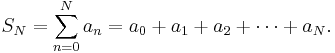 S_N =\sum_{n=0}^N a_n=a_0+a_1+a_2+\cdots+a_N.