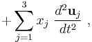 + \sum_{j=1}^3 x_j \ \frac{d^2 \mathbf{u}_j}{dt^2}\ ,