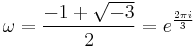 \omega = \frac{-1 + \sqrt{-3}}{2}=e^\frac{2\pi i}{3}