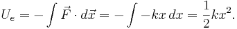 U_e = -\int\vec{F}\cdot d\vec{x}=-\int {-k x}\, dx = \frac {1} {2} k x^2.