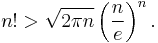 n! > \sqrt{2\pi n}\left(\frac{n}{e}\right)^n.